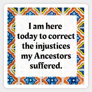 I am here today to correct the injustices my Ancestors suffered Magnet